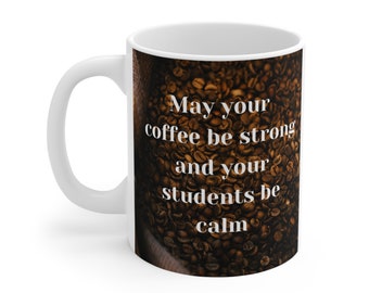 May Your Coffee Be Strong, Teacher Ceramic Mug