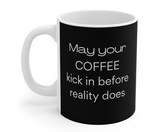 May Your Coffee Kick In Before Reality ceramic coffee mug