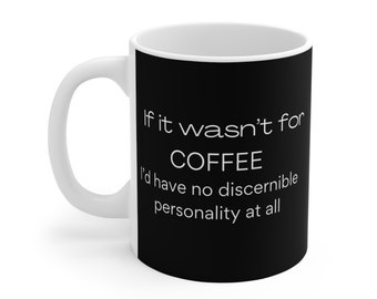 If it Wasn't for Coffee I'd have no discernible personality ceramic coffee mug