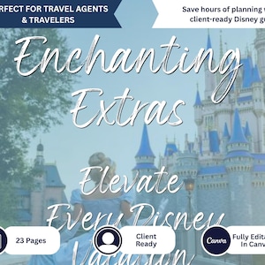 May include: A promotional graphic for a Disney guide. The image features the text "Enchanting Extras" and "Elevate Every Disney Vacation" over a background of Cinderella's castle. Additional text includes "23 Pages", "Client Ready", and "Fully Editable In Canva".