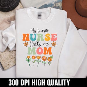 My Favorite Nurse Calls Me Mom PNG, Nurse Mom Shirt  Svg,  Nurse PNG SVG, Gifts For Mom, Nursing Mom, Nurse Gifts, Nurse Shirt, Nurse Flower