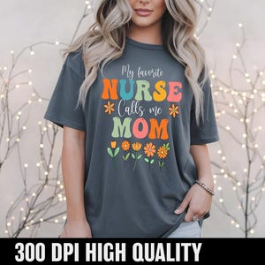 My Favorite Nurse Calls Me Mom Png, Nurse Mom Shirt  Svg,  Nurse Png Svg, Gifts For Mom, Nursing Mom, Nurse Gifts, Nurse Shirt, Nurse Flower