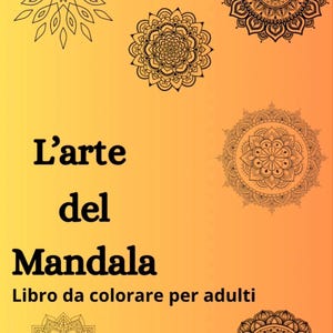Può includere: Un libro da colorare intitolato "L'arte del Mandala" per adulti, con intricati disegni di mandala neri su uno sfondo arancione sfumato. Il titolo del libro è in grassetto nero, con testo aggiuntivo in basso.