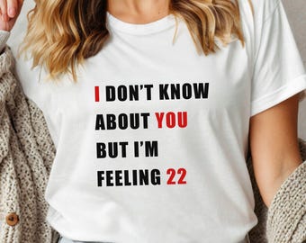 I Don’t Know About You But I’m Feeling 22 Shirt, Custom Birthday Age Tee, New Eras Concert Shirt, Personalized 30 40 50 Sweatshirt
