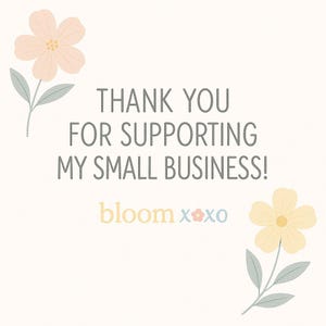 Puede incluir: Un fondo beige claro con el texto gris "THANK YOU FOR SUPPORTING MY SMALL BUSINESS!". El logotipo "bloom xoxo" est&aacute; debajo. Dos ilustraciones florales en melocot&oacute;n y amarillo con hojas grises est&aacute;n arriba a la izquierda y abajo a la derecha.