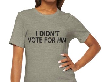 Maglietta con dichiarazione politica - Non ho votato per lui, maglietta unisex a maniche corte, abbigliamento di protesta, regalo per attivisti, maglietta divertente per le elezioni, regalo