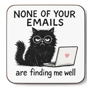 May include: Square coaster with a black cat wearing glasses and a laptop with a pink heart on the screen. The text reads "NONE OF YOUR EMAILS are finding me well."