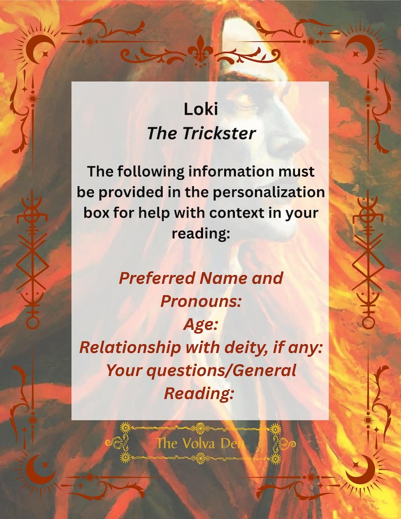 May include: A rectangular informational card featuring a profile illustration of a figure with long red hair against a fiery background. The text reads: Loki The Trickster, The following information must be provided in the personalization box for help with context in your reading: Preferred Name and Pronouns: Age: Relationship with deity, if any: Your questions/General Reading: The Volva Den.