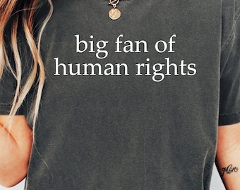 Comfort Colors® Big Fan Of Human Rights Shirt, Equality Shirt, Social Justice Shirt, Political Protest Shirt, Activist Shirt