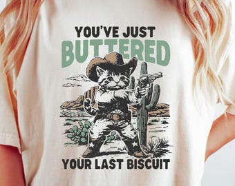 Comfort Colors® You've Just Buttered Your Last Biscuit Shirt, Western Cat Shirt, Funny Cowboy Cat T-shirt, Yee'd Your Last Haw Shirt