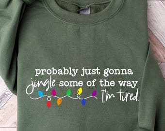 Probably Just Gonna Jingle Some Of The Way I'm Tired Christmas Sweatshirt, Funny Holiday Shirt, Christmas Jingle Song Shirt, Christmas Shirt