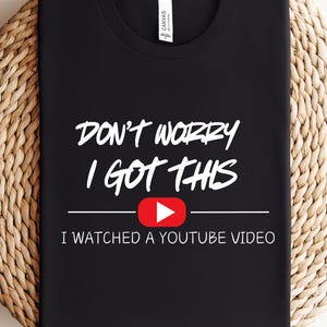 Don&#39;t Worry I Got This I Watched A YouTube Video, Funny BBQ T-Shirt, Gift For Men, Gift For Dad, Fathers Tee, Funny Men Meme Shirt, Y2k Tee