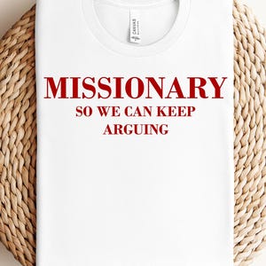 Missionary So We Can Keep Arguing Tee, Funny T-Shirt for Fashion Lovers, Unisex Cotton Tee for Gift, Casual Everyday wear, Funny shirt