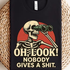 Oh Look Nobody Gives A Shirt, Funny Quote, Sarcasm Shirt, Adult Humor, Offensive Funny Skeleton T Shirt, Sarcastic Shirt, Funny Shirt