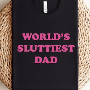 Worlds Sluttiest Dad Tshirt, Funny Meme Shirt, Joke Shirt, Boyfriend Gift, Dad Gift, Husband Shirt, Anniversary Gift