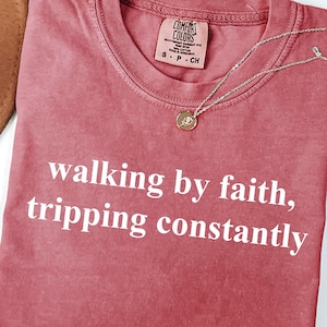 Comfort Colors® Walking by Faith Tripping Constantly, Inspirational Shirt, Christian Shirt, Minimal Christian Shirt for Women, Religious Tee