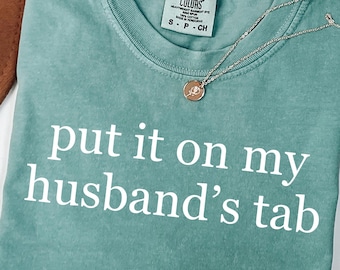 Comfort Colors® Put It On My Husband's Tab Shirt, Funny Wife Shirt, Adult Humor Shirt, Funny Quote Shirt, Gift for Wife