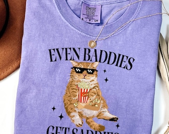 Comfort Colors® Even Baddies Get Saddies Shirt, Funny Cat Meme Shirt, Cat Lover Shirt, Cat Meme Shirt, Funny Cat Shirt