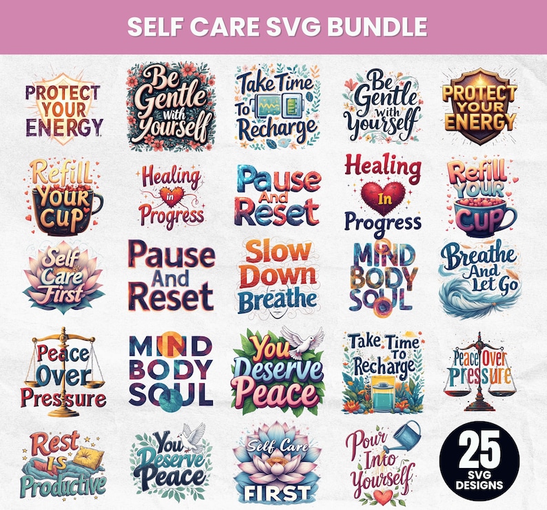May include: A bundle of 25 SVG designs focused on self-care. The designs feature phrases such as "Protect Your Energy," "Be Gentle with Yourself," and "Pause and Reset," in diverse fonts and colours. Ideal for digital crafting projects.