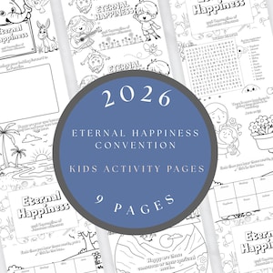 May include: A collection of nine black and white printable activity pages for children featuring the text 2026 ETERNAL HAPPINESS CONVENTION KIDS ACTIVITY PAGES. The pages include word searches, coloring illustrations of animals, children, and nature scenes.