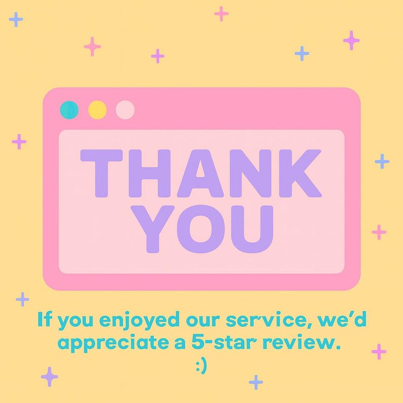 Pu&ograve; includere: Una grafica rosa con le parole "THANK YOU" in viola. La grafica &egrave; progettata per assomigliare a una finestra del computer. Sotto la finestra c'&egrave; il testo: "If you enjoyed our service, we'd appreciate a 5-star review. :)"