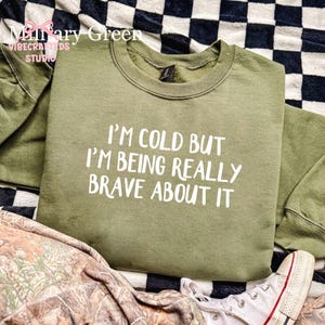 I'm Cold But I'm Being Really Brave About It Sweatshirt, Funny Cold Weather Shirt, Introvert Winter Quote Tee, Cozy Graphic Sweatshirt