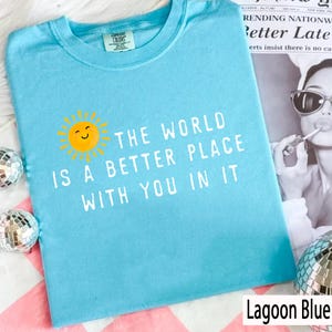 The World Is A Better Place With You In It Comfort Colors T-Shirt, Positive Affirmation Shirt, Kindness Tee, Teacher Gift Shirt image 10