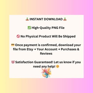 May include: A digital download graphic with text that reads "INSTANT DOWNLOAD", "High-Quality PNG File", and "No Physical Product Will Be Shipped". It also includes instructions on how to download the file from Etsy and a satisfaction guarantee.