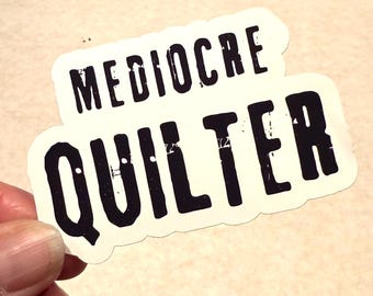 Mediocre Quilter Sticker - Funny Fiber Art Gift