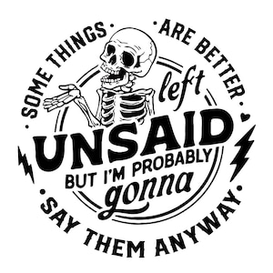 Some Things Are Better Left Unsaid SVG, I&#39;m Gonna Say Them Anyway, Funny Skeleton SVG, Sarcastic Adult Humor Snarky Quote Design
