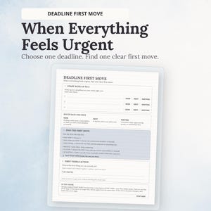 May include: A white printable planning sheet titled DEADLINE FIRST MOVE with the subtitle When Everything Feels Urgent. The document includes sections for listing three deadlines with status options of NOW, NEXT, or WAITING, and a guide for finding the first move.