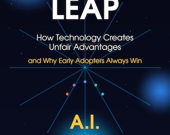 THE LEAP | How Technology Creates Unfair Advantages and Why Early Adopters Always Win