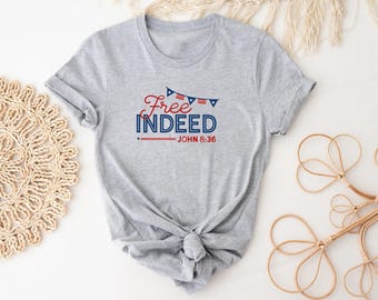 Bible July 4th Shirt, Free Indeed John 8 36 Shirt, Scripture Christian July 4th Shirt, Fourth of July Shirt, 4th July Gift, Memorial Day Tee