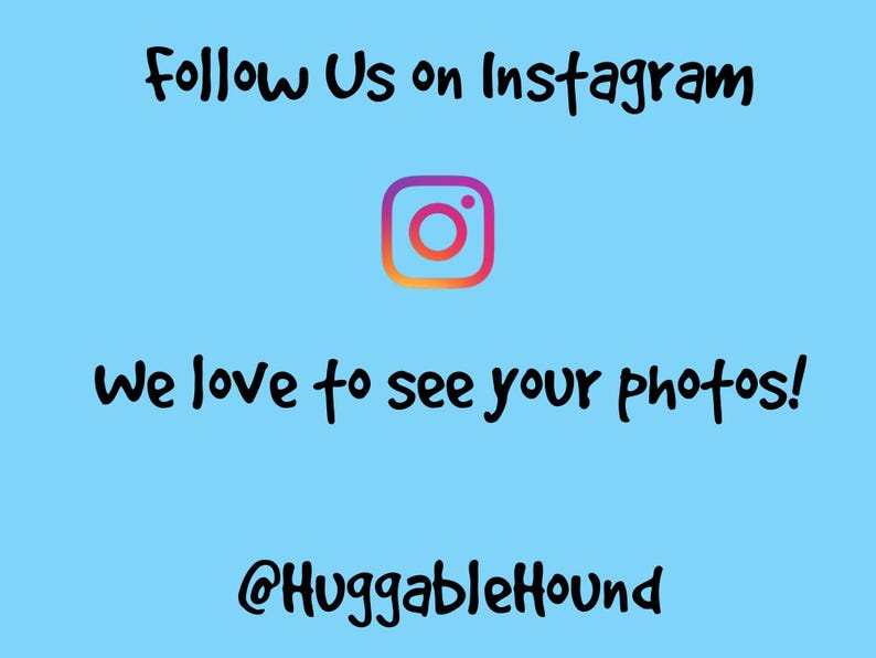 May include: A blue background with the text "Follow Us on Instagram" in black. An Instagram logo is below the text. The text "We love to see your photos!" is below the logo. The text "@HuggableHound" is at the bottom of the image.
