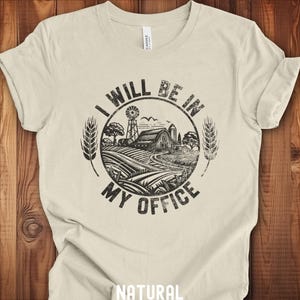 I Will Be in My Office Funny Farming T-Shirt - Homesteading Lifestyle | Sarcastic Farm Tee | Bella Canvas 3001 Unisex Shirt