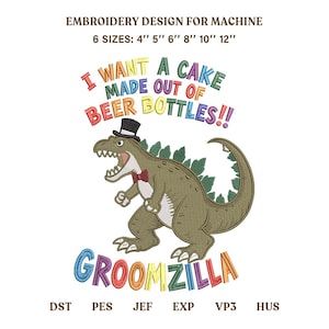 May include: Machine embroidery design featuring a green dinosaur wearing a black top hat and red bow tie. Text reads: I WANT A CAKE MADE OUT OF BEER BOTTLES!! GROOMZILLA. Includes 6 sizes from 4 to 12 inches and file formats DST, PES, JEF, EXP, VP3, HUS.