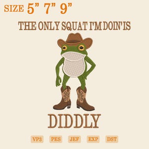 May include: An embroidered design featuring a green frog wearing a cowboy hat and boots. The text reads "THE ONLY SQUAT I'M DOIN' IS DIDDLY." The design is available in sizes 5", 7", and 9".