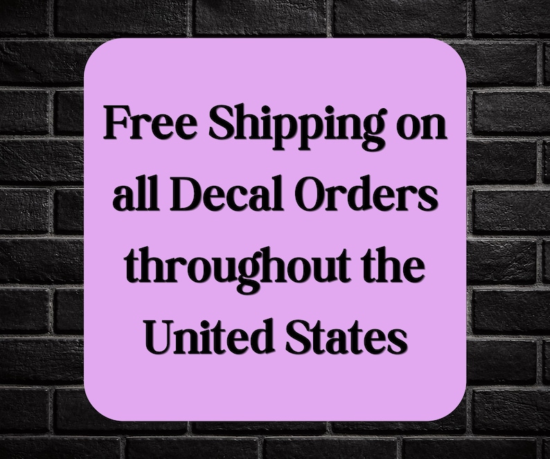 May include: A light purple, rounded rectangle with black text on a black brick background. The text reads "Free Shipping on all Decal Orders throughout the United States."