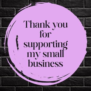 May include: A light purple circle with the words "Thank you for supporting my small business" in black text. The background is a dark gray brick wall.