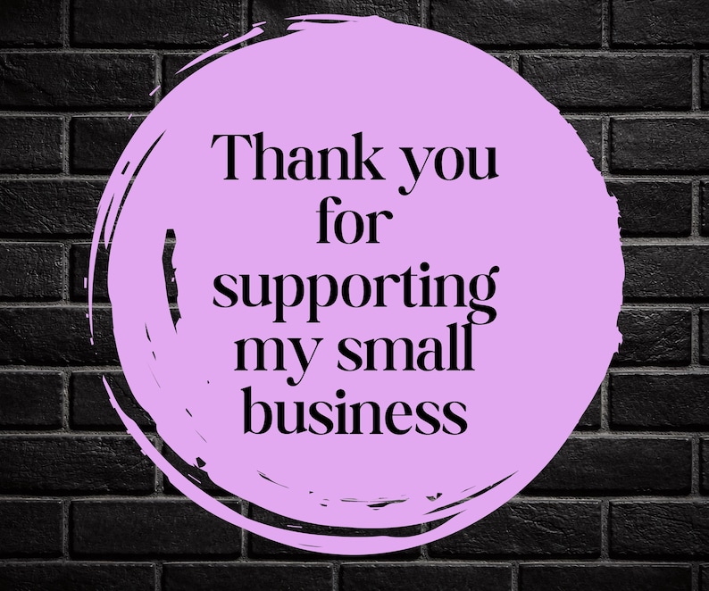 May include: A light purple circle with the words "Thank you for supporting my small business" in black text. The background is a dark gray brick wall.