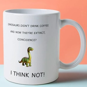 Dinosaurs Didn&#39;t Drink Coffee Funny Mug - Extinction Humor Coffee Cup