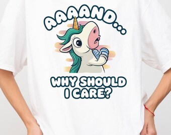 Funny Unicorn Sarcastic T-Shirt: Aaand Why Should I Care Meme Tee