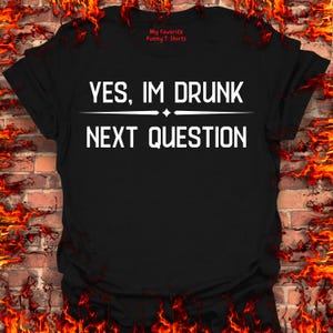 Yes, I&#39;m Drunk...Next Question T-Shirt, Funny T-Shirt, Gift For Men, Gift For Dad, Gift for Him, Offensive Shirt, Meme Shirt, Humor Tee