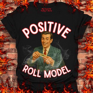 Positive Roll Model T-Shirt, Funny T-Shirt, Gift For Men, Gift For Dad, Funny Gift for Him, Offensive Shirt, Meme Shirt, Humor Tee
