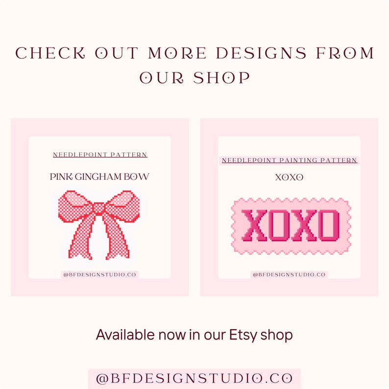 May include: A promotional image for an Etsy shop featuring two needlepoint patterns. One pattern is a pink gingham bow, and the other says "XOXO" in pink. The text "Check out more designs from our shop" and "Available now in our Etsy shop" are also included.