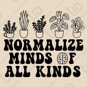 May include: Digital download graphic with the text "NORMALIZE MINDS OF ALL KINDS" in a retro font, with plant illustrations above the text. The design is for Cricut and print, available in PDF, SVG, PNG, DXF, and EPS formats.