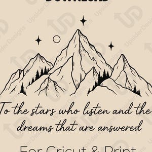 May include: Black and white line art illustration of mountains with stars above them. The text "To the stars who listen and the dreams that are answered" is below the mountains. The text "For Cricut & Print" is below the text. The text "PDF SVG PNG DXF EPS" is below the text.
