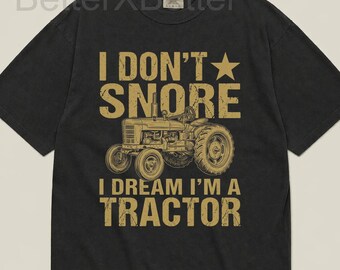 Tractor Unisex T-shirt, I Don't Snore I Dream I'm A Tractor, Farmer Humor Quote Shirt for Ranch Life and Country Farm Lovers