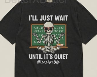 Teacher Shirt Unisex T-shirt, I'll Just Wait Until It's Quiet #teacherlife, Skeleton Teacher Halloween, Back to School shirt