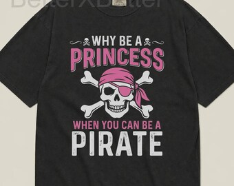 Pirate Unisex T-shirt, Why Be A Princess When You Can Be A Pirate, Skull and Crossbones Graphic, Girls Pirate Attitude Shirt